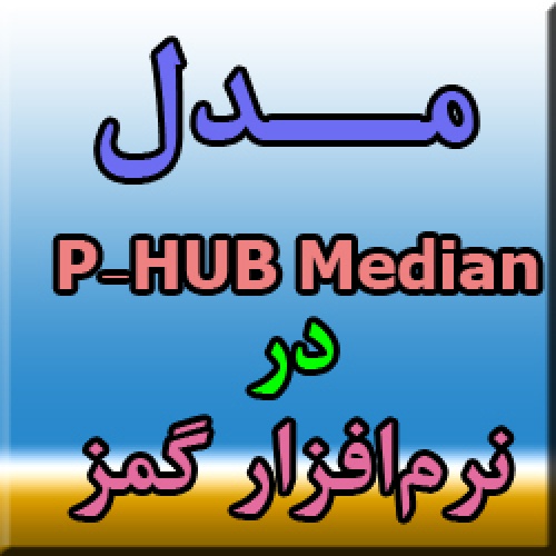 کد مدل هاب میانه (P-HUB Median) در نرم افزار گمز (GAMS)