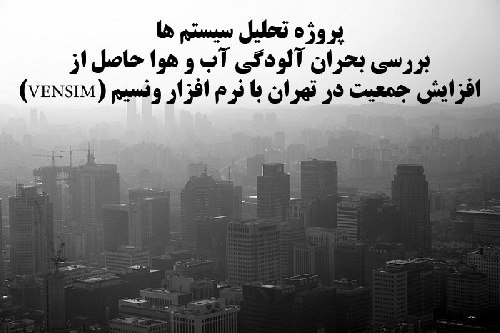 پروژه تحلیل سیستم ها، بررسی بحران آلودگی آب و هوا حاصل از افزایش جمعیت در تهران با نرم افزار ونسیم (VENSIM)