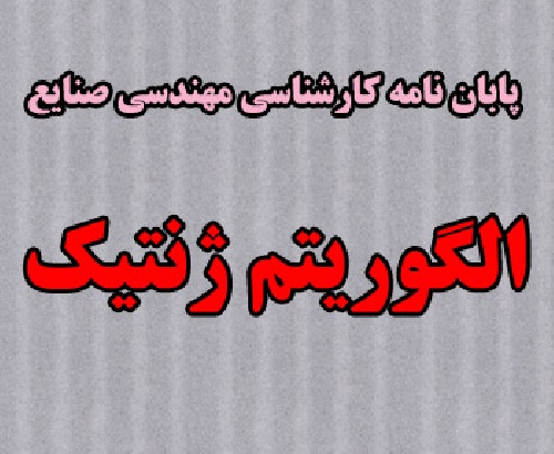 پروژه پایانی کارشناسی مهندسی صنایع با عنوان الگوریتم ژنتیک