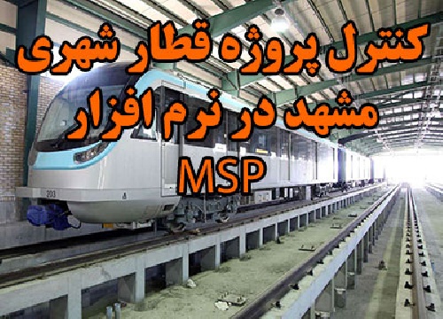 کنترل پروژه قطار شهری مشهد در نرم افزار MSP