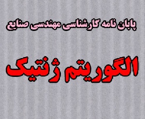 پروژه پایانی کارشناسی مهندسی صنایع با عنوان الگوریتم ژنتیک